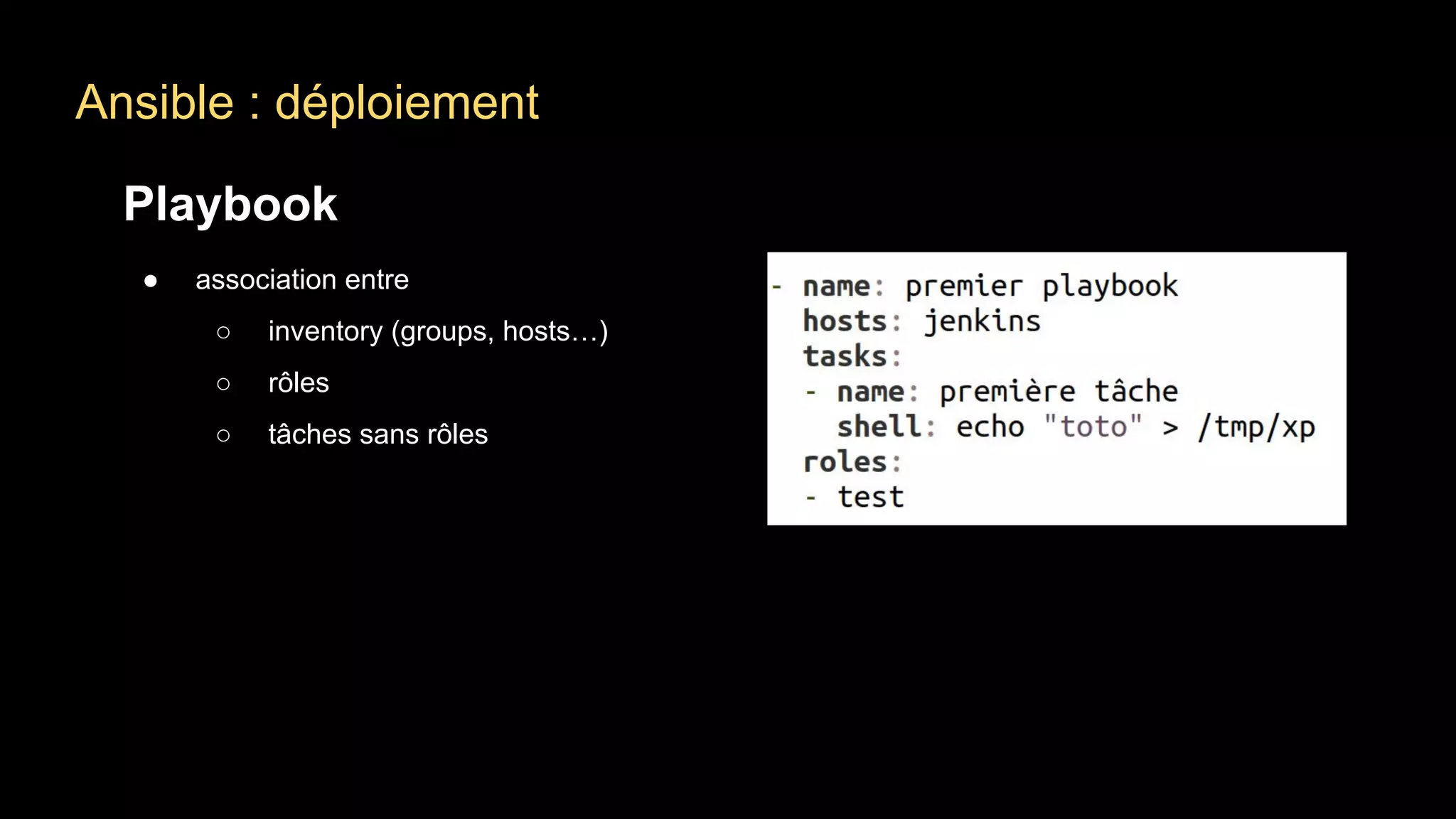 Ansible : déploiement
Playbook
● association entre
○ inventory (groups, hosts…)
○ rôles
○ tâches sans rôles
 