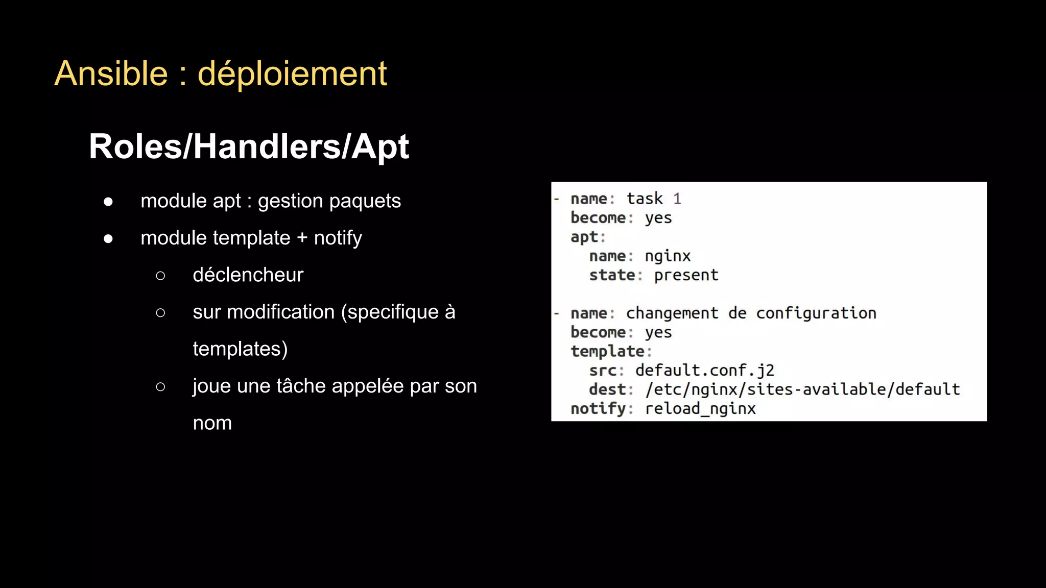 Ansible : déploiement
Roles/Handlers/Apt
● module apt : gestion paquets
● module template + notify
○ déclencheur
○ sur modification (specifique à
templates)
○ joue une tâche appelée par son
nom
 