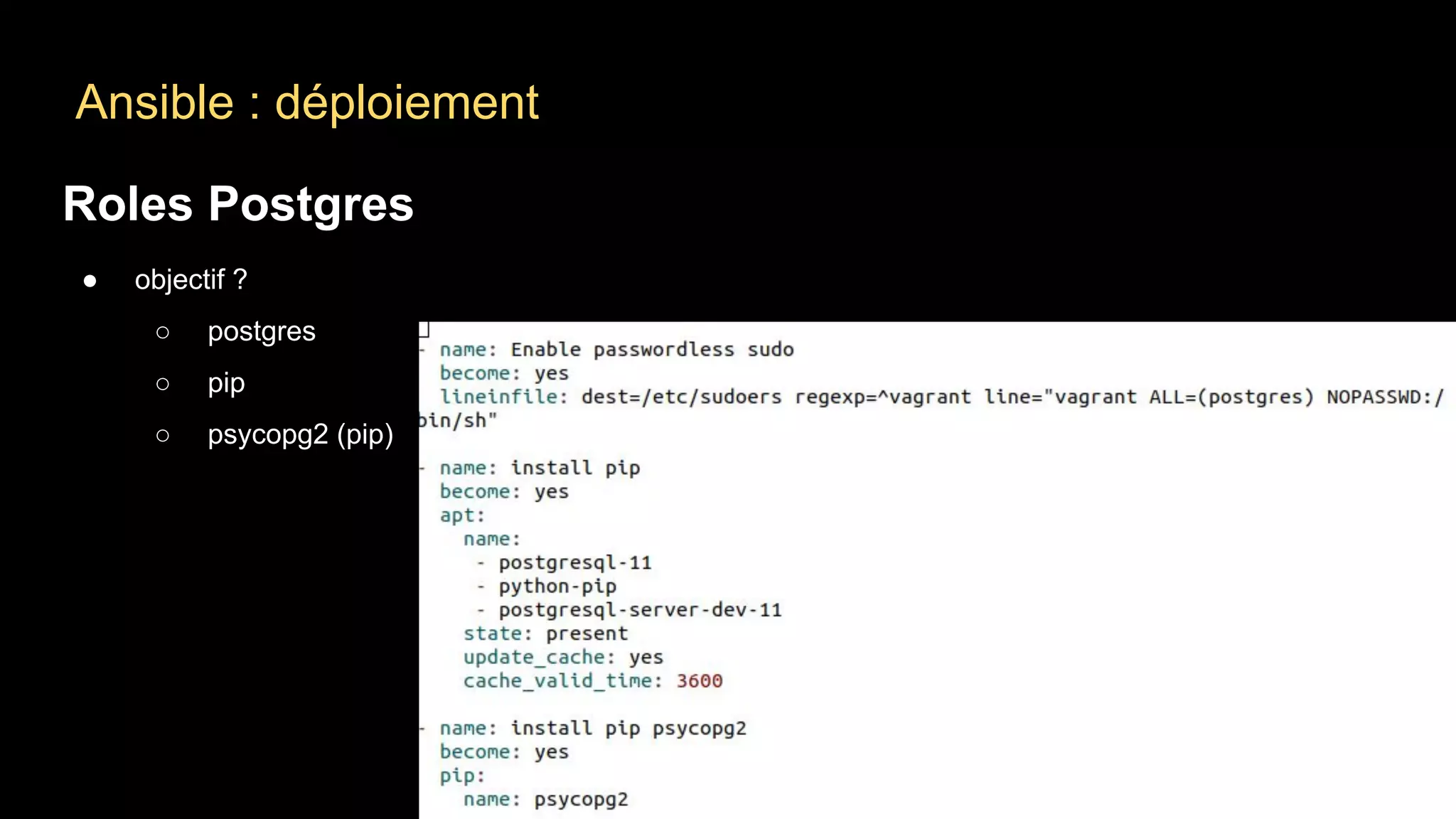 Ansible : déploiement
Roles Postgres
● objectif ?
○ postgres
○ pip
○ psycopg2 (pip)
 