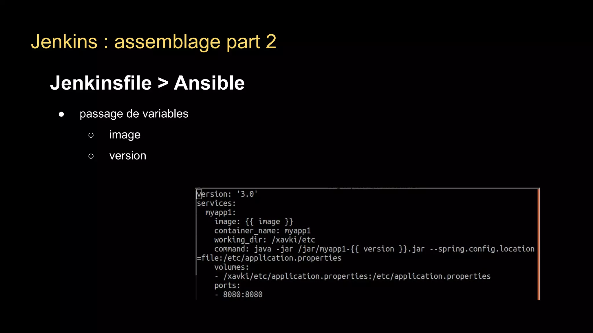 Jenkins : assemblage part 2
Jenkinsfile > Ansible
● passage de variables
○ image
○ version
 