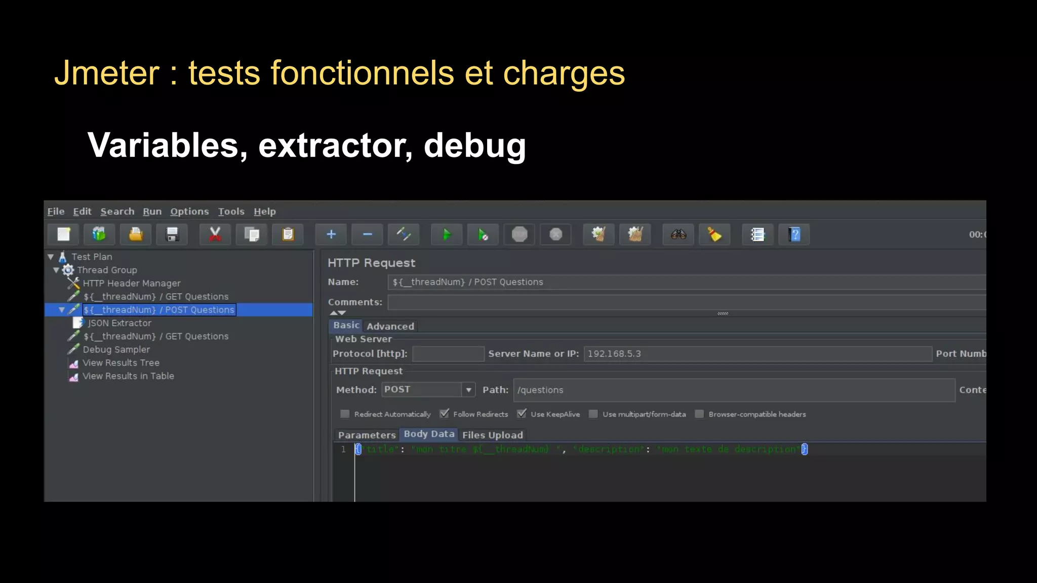 Jmeter : tests fonctionnels et charges
Variables, extractor, debug
 