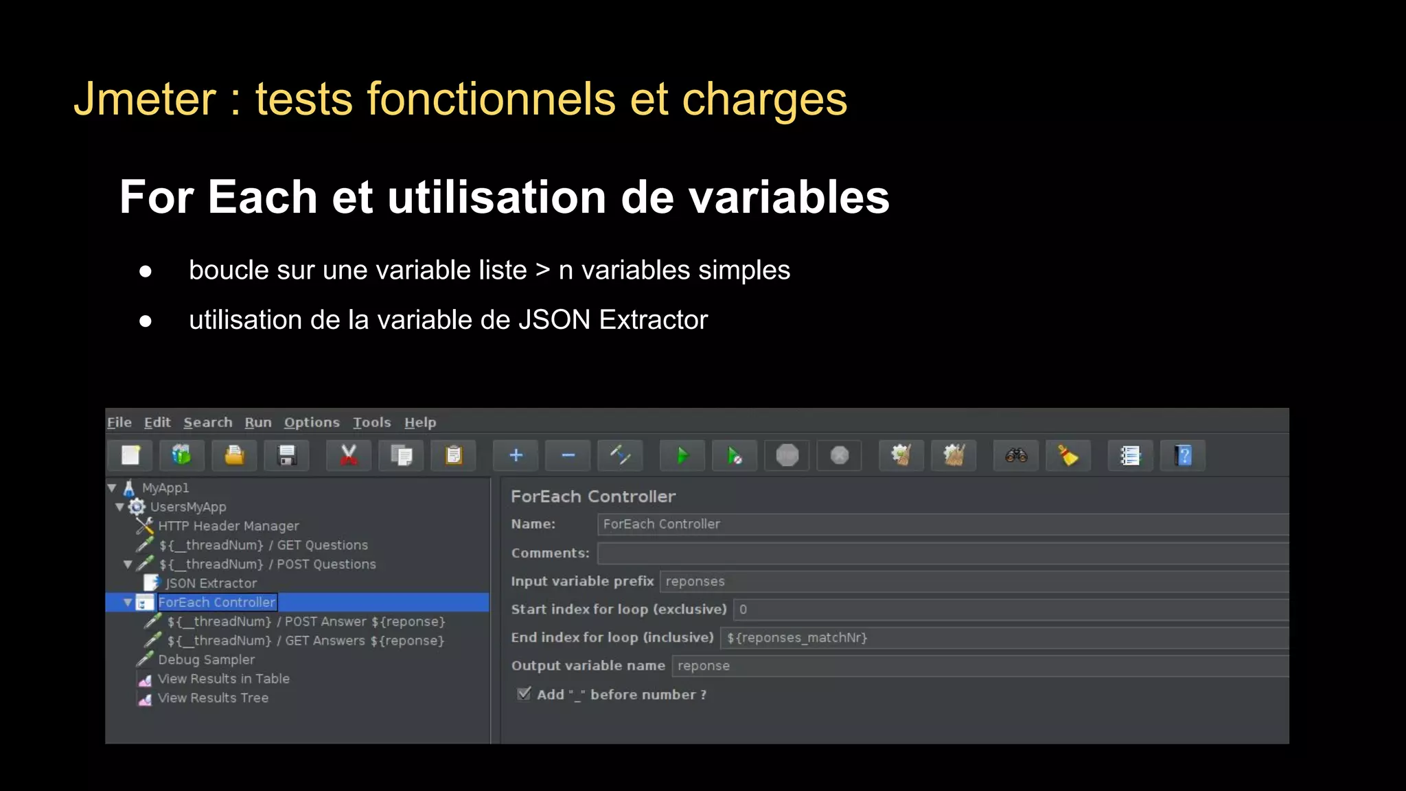 Jmeter : tests fonctionnels et charges
For Each et utilisation de variables
● boucle sur une variable liste > n variables simples
● utilisation de la variable de JSON Extractor
 