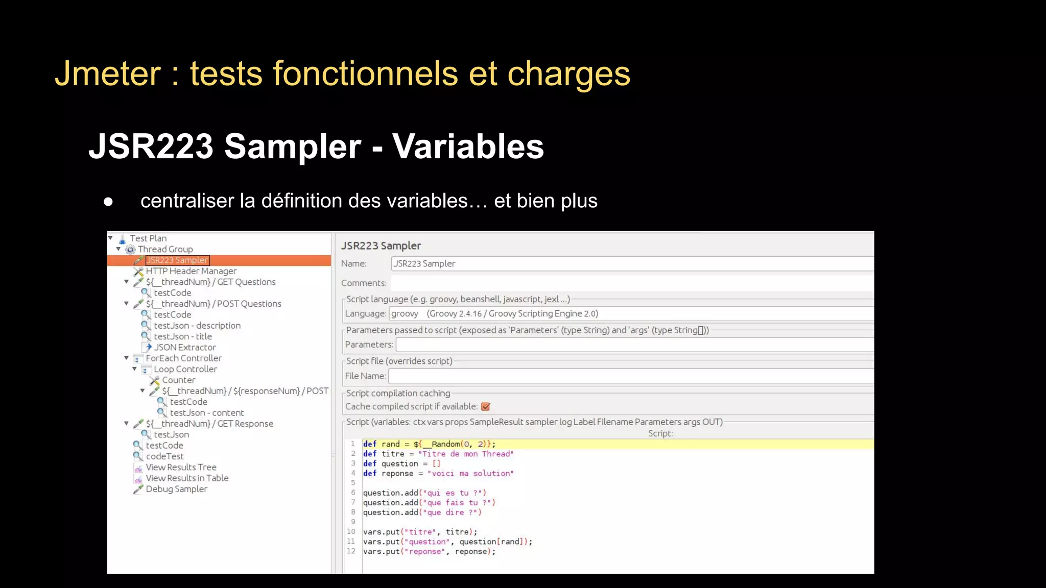 Jmeter : tests fonctionnels et charges
JSR223 Sampler - Variables
● centraliser la définition des variables… et bien plus
 