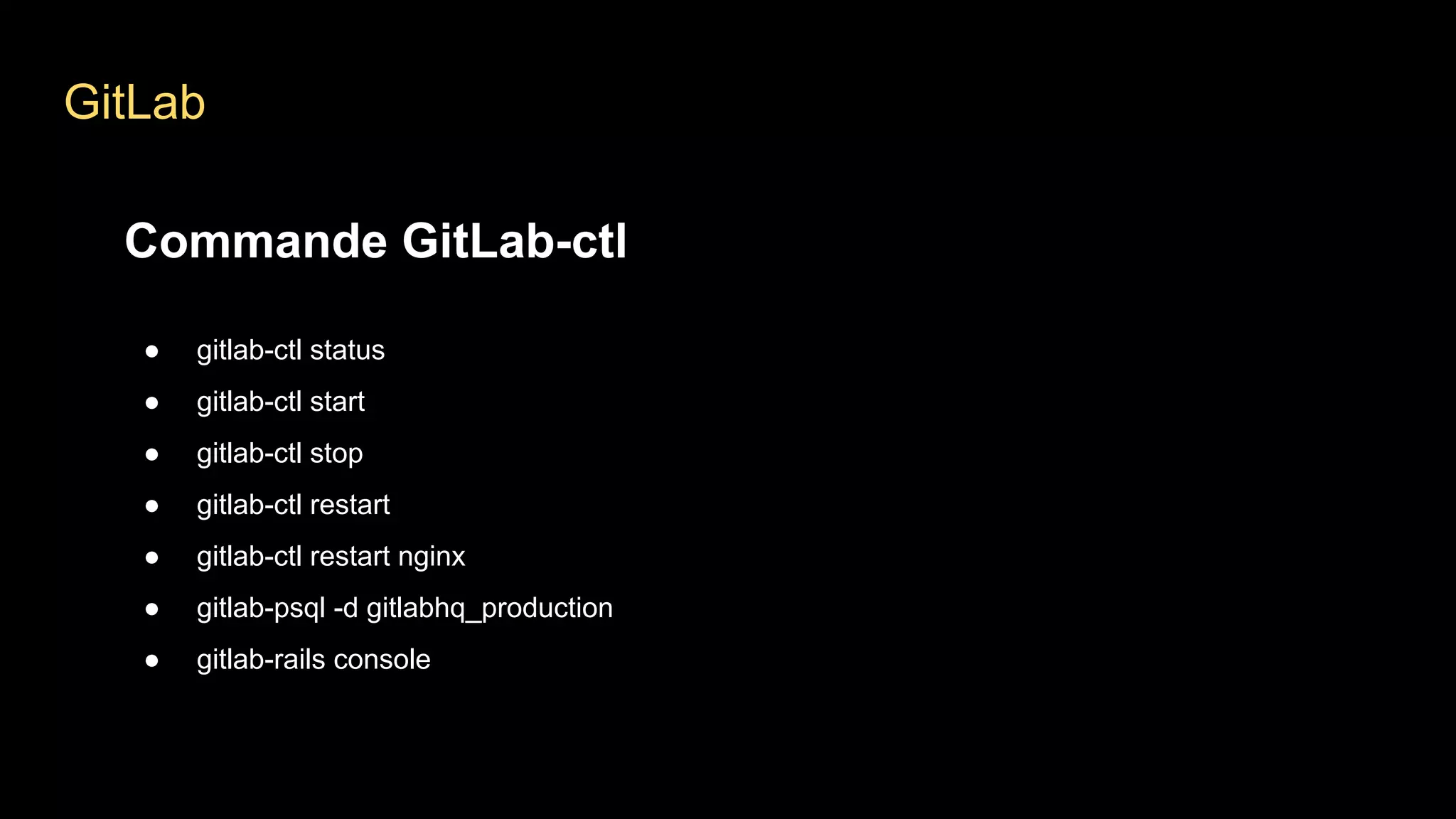 GitLab
Commande GitLab-ctl
● gitlab-ctl status
● gitlab-ctl start
● gitlab-ctl stop
● gitlab-ctl restart
● gitlab-ctl restart nginx
● gitlab-psql -d gitlabhq_production
● gitlab-rails console
 