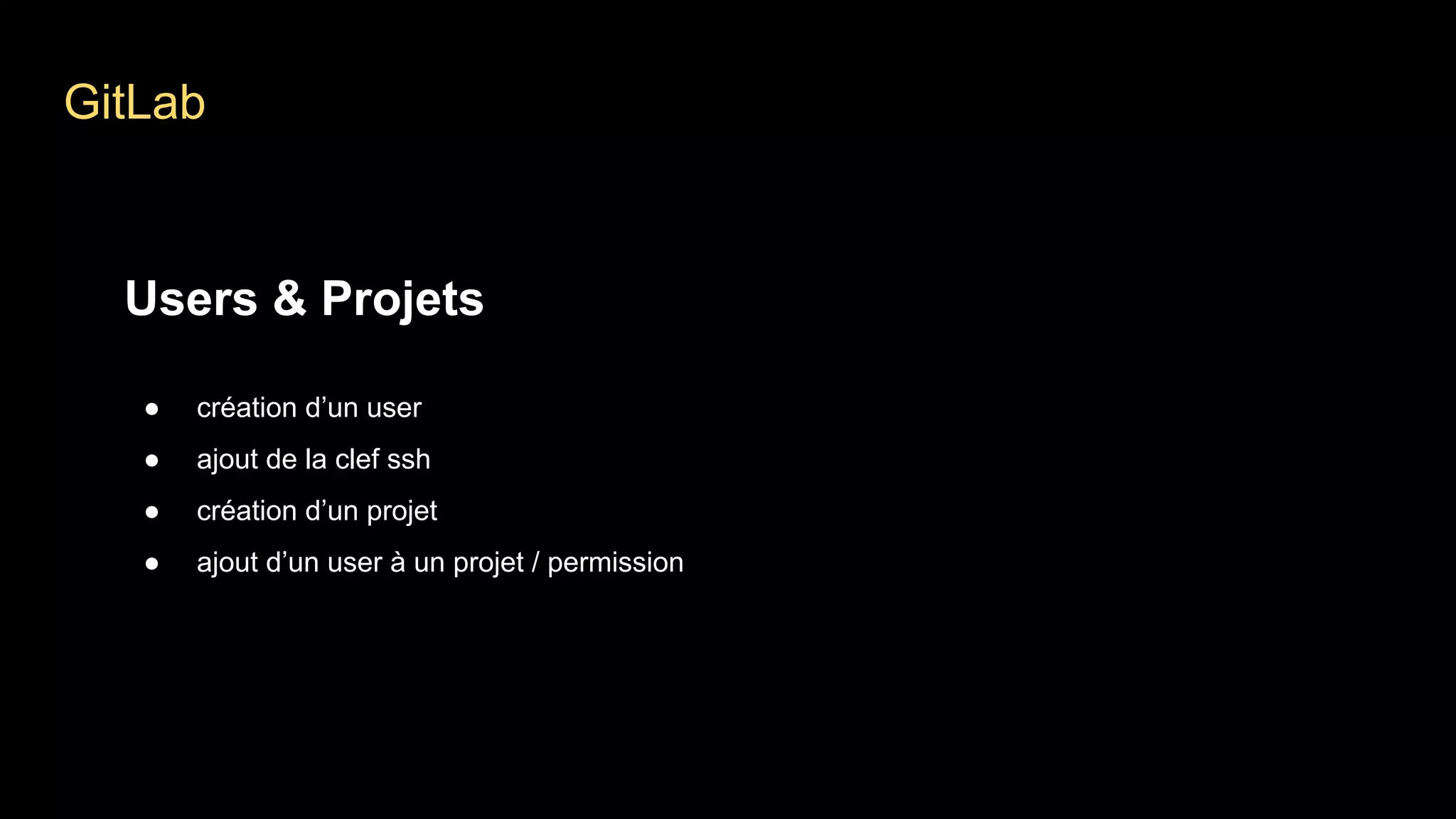 GitLab
Users & Projets
● création d’un user
● ajout de la clef ssh
● création d’un projet
● ajout d’un user à un projet / permission
 