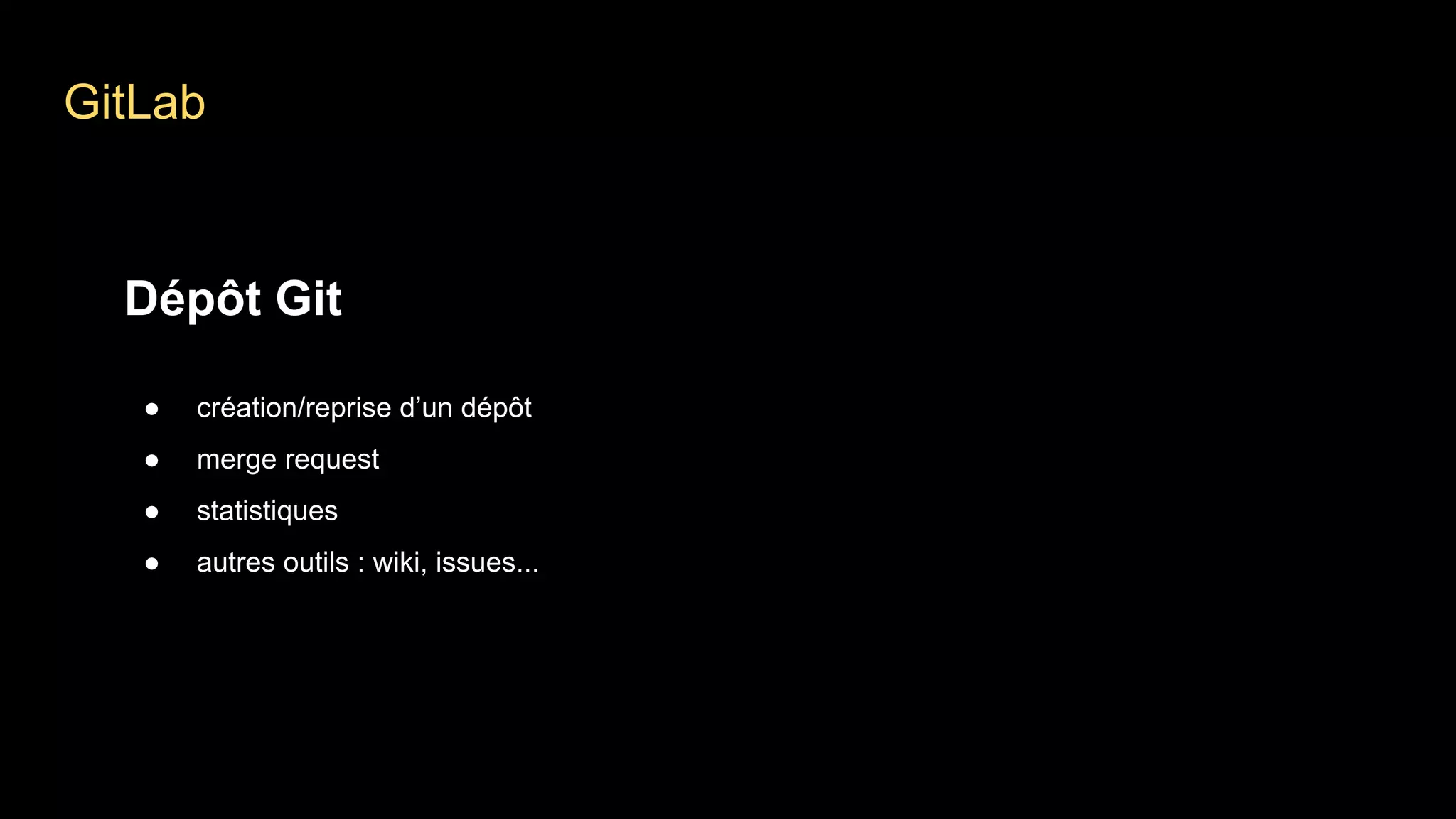 GitLab
Dépôt Git
● création/reprise d’un dépôt
● merge request
● statistiques
● autres outils : wiki, issues...
 
