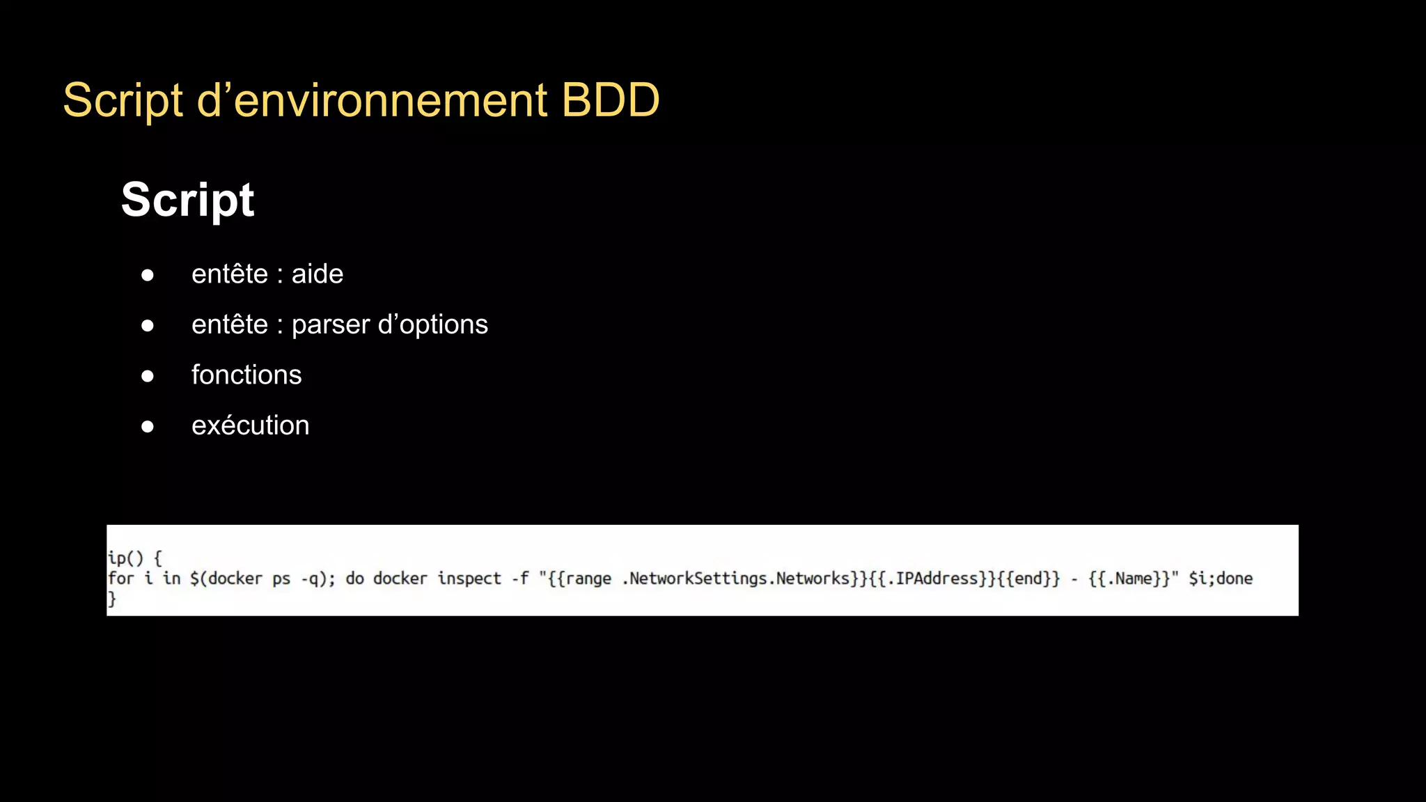 Script d’environnement BDD
Script
● entête : aide
● entête : parser d’options
● fonctions
● exécution
 