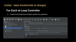 Jmeter : tests fonctionnels et charges
For Each et Loop Controller
● insertion d’une réponse à chaque question (ou plusieurs)
 