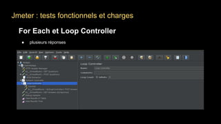 Jmeter : tests fonctionnels et charges
For Each et Loop Controller
● plusieurs réponses
 