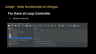 Jmeter : tests fonctionnels et charges
For Each et Loop Controller
● plusieurs réponses
 