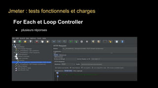 Jmeter : tests fonctionnels et charges
For Each et Loop Controller
● plusieurs réponses
 