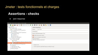 Jmeter : tests fonctionnels et charges
Assertions - checks
● json response
 