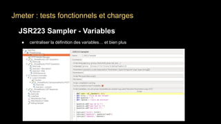 Jmeter : tests fonctionnels et charges
JSR223 Sampler - Variables
● centraliser la définition des variables… et bien plus
 