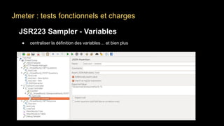 Jmeter : tests fonctionnels et charges
JSR223 Sampler - Variables
● centraliser la définition des variables… et bien plus
 