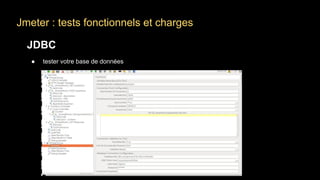 Jmeter : tests fonctionnels et charges
JDBC
● tester votre base de données
 