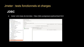 Jmeter : tests fonctionnels et charges
JDBC
● tester votre base de données : https://jdbc.postgresql.org/download.html
 