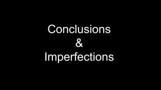 Conclusions
&
Imperfections
 