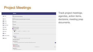 Project Meetings
Track project meetings,
agendas, action items,
decisions, meeting prep
documents.
 