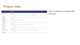 Project View
View projects as a simple list
of cards
 