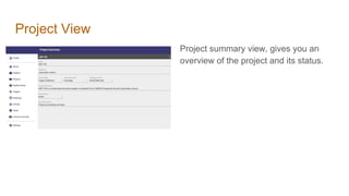 Project View
Project summary view, gives you an
overview of the project and its status.
 