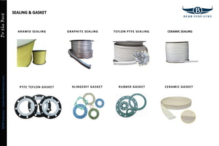 DotheBestBERRIndustry::www.berrindustry.com
SEALING & GASKET
ARAMID SEALING GRAPHITE SEALING TEFLON PTFE SEALING CERAMIC SEALING
PTFE TEFLON GASKET KLINGERIT GASKET RUBBER GASKET CERAMIC GASKET
 