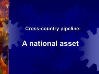 Cross-country pipeline:
A national asset
 