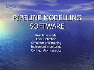 PIPELINE MODELLING SOFTWARE Real time model Leak Detection Simulator and training Instrument monitoring Configuration capacity 