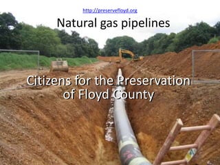Natural gas pipelines
Citizens for the Preservation
of Floyd County
Citizens for the Preservation
of Floyd County
http://preservefloyd.org
 