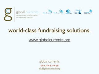 world-class fundraising solutions.
        www.globalcurrents.org




             global currents
                604.648.9428
             info@globalcurrents.org
 