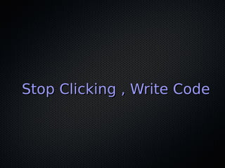 Stop Clicking , Write CodeStop Clicking , Write Code
 