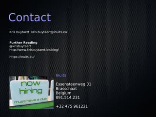 ContactContact
Kris Buytaert kris.buytaert@inuits.euKris Buytaert kris.buytaert@inuits.eu
Further ReadingFurther Reading
@krisbuytaert@krisbuytaert
http://www.krisbuytaert.be/blog/http://www.krisbuytaert.be/blog/
https://inuits.eu/https://inuits.eu/
InuitsInuits
Essensteenweg 31Essensteenweg 31
BrasschaatBrasschaat
BelgiumBelgium
891.514.231891.514.231
+32 475 961221+32 475 961221
 
