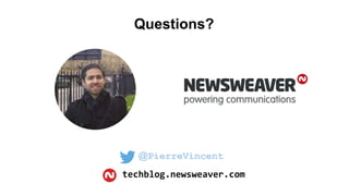 techblog.newsweaver.com
Questions?
@PierreVincent
 
