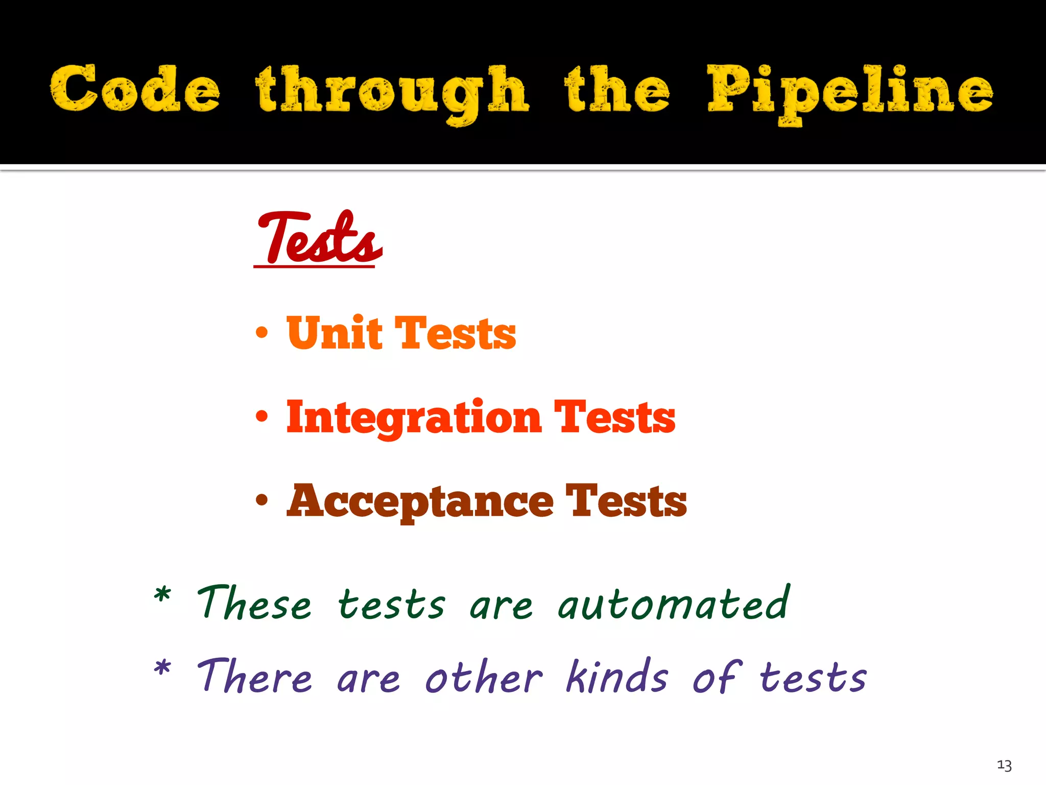 Tests
•
•
•
13
* These tests are automated
* There are other kinds of tests
 