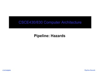 Pipeline HazardsCSCE430/830
Pipeline: Hazards
CSCE430/830 Computer Architecture
 