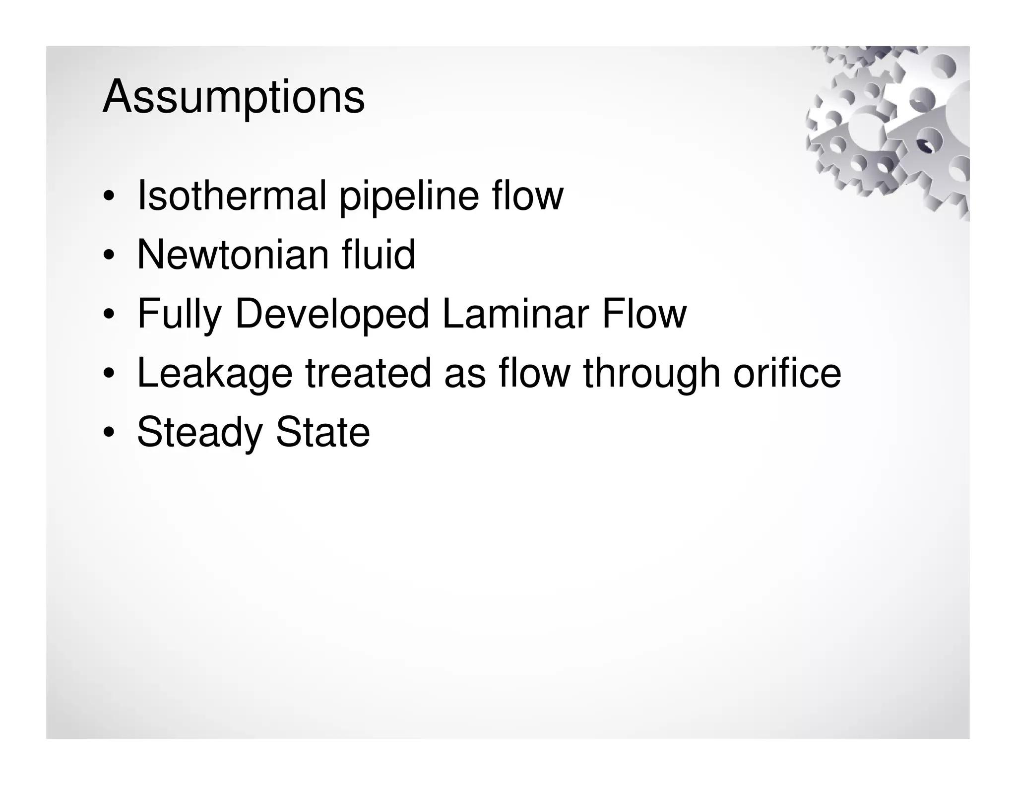 Assumptions
• Isothermal pipeline flow
• Newtonian fluid
• Fully Developed Laminar Flow
• Leakage treated as flow through orifice
• Steady State
 