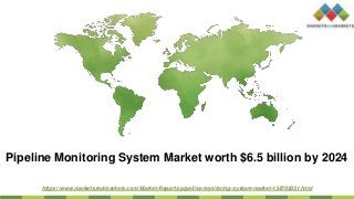 Pipeline Monitoring System Market worth $6.5 billion by 2024
https://www.marketsandmarkets.com/Market-Reports/pipeline-monitoring-system-market-138709351.html
 