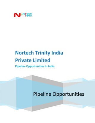 Pipeline Opportunities
Nortech Trinity India
Private Limited
Pipeline Opportunities in India
 
