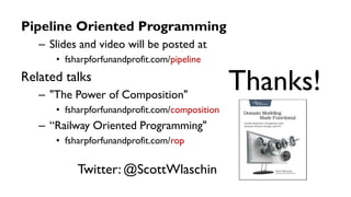 Pipeline Oriented Programming
– Slides and video will be posted at
• fsharpforfunandprofit.com/pipeline
Related talks
– "T...