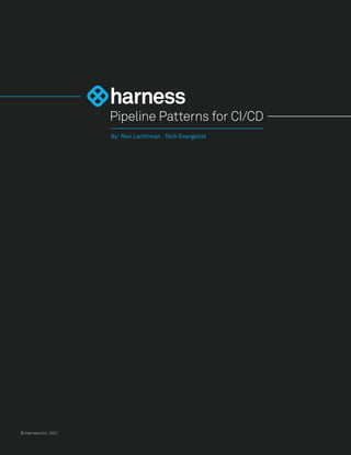 Pipeline Patterns for CI/CD
By: Ravi Lachhman . Tech Evangelist
© Harness Inc. 2021
 
