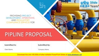 PROVIDING PROJECT
DEVELOPMENT, OPERATIONS,
AND REGULATORY
COMPLIANCE SERVICES FOR
PIPLINE PROPOSAL
Client Name:
Submitted to:
Company Name:
Submitted By:
 