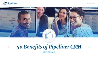 50 Benefits of Pipeliner CRM
UNIVERSALS
WHITEPAPER
 