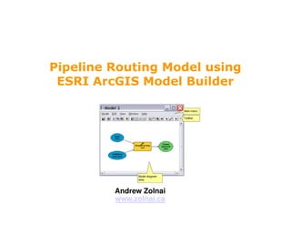Pipeline Routing Model using
 ESRI ArcGIS Model Builder




         Andrew Zolnai
         www.zolnai.ca
 