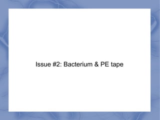 Issue #2: Bacterium & PE tape
 