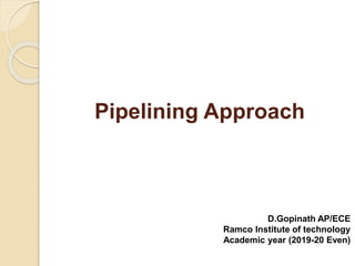 Pipelining Approach
D.Gopinath AP/ECE
Ramco Institute of technology
Academic year (2019-20 Even)
 