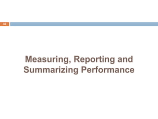 Measuring, Reporting and
Summarizing Performance
32
 