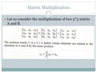 Matrix Multiplication
 Let us consider the multiplication of two 3*3 matrix
A and B.
 