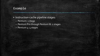 Example
? Instruction-cache pipeline stages:
C Pentium: 1 stage
C Pentium Pro through Pentium III: 2 stages
C Pentium 4: 4 stages
 