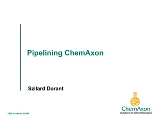 Pipelining ChemAxon Szilard Dorant Solutions for Cheminformatics 