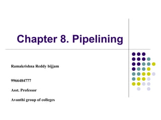 Chapter 8. Pipelining
Ramakrishna Reddy bijjam
9966484777
Asst. Professor
Avanthi group of colleges
 