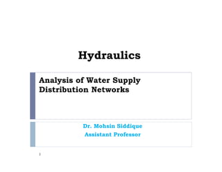 Analysis of Water Supply
Distribution Networks
Dr. Mohsin Siddique
Assistant Professor
1
 